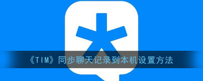 《TIM》同步聊天记录到本机设置方法