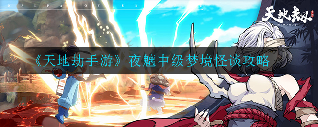 《天地劫手游》夜魑中级梦境怪谈攻略