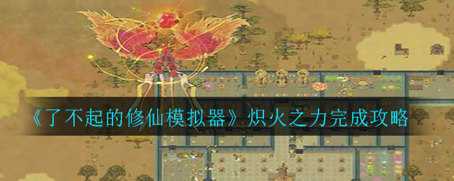《了不起的修仙模拟器》炽火之力完成攻略
