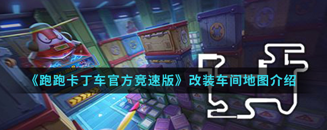 《跑跑卡丁车官方竞速版》改装车间地图介绍