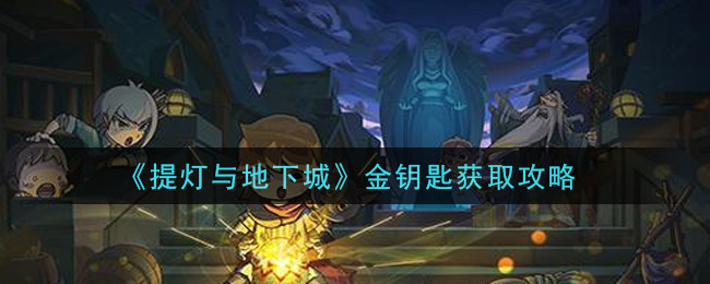 《提灯与地下城》金钥匙获取攻略
