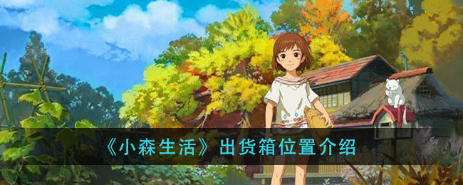 《小森生活》出货箱位置介绍