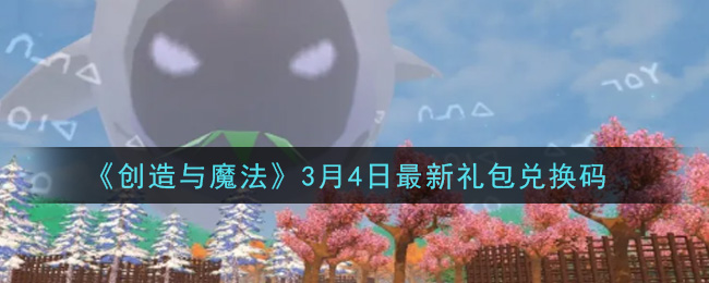 《创造与魔法》3月4日最新礼包兑换码