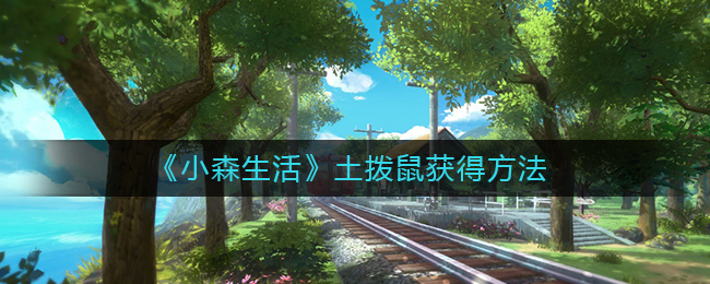 《小森生活》土拨鼠获得方法
