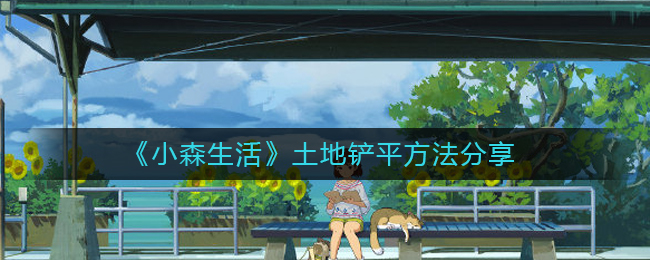 《小森生活》土地铲平方法分享