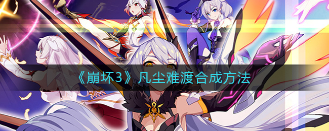 《崩坏3》凡尘难渡合成方法