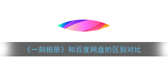 《一刻相册》和百度网盘的区别对比