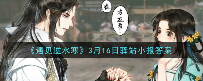 《遇见逆水寒》3月16日驿站小报答案2021