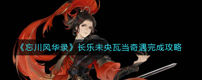 《忘川风华录》长乐未央瓦当奇遇完成攻略