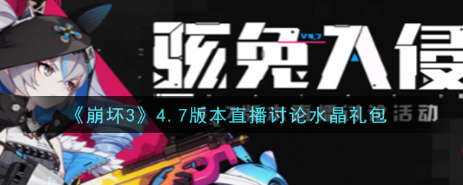 《崩坏3》4.7版本直播讨论水晶礼包领取
