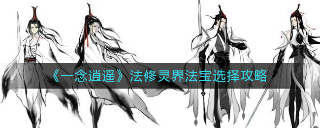 《一念逍遥》法修灵界法宝选择攻略