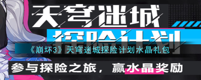 《崩坏3》天穹迷城探险计划水晶礼包领取