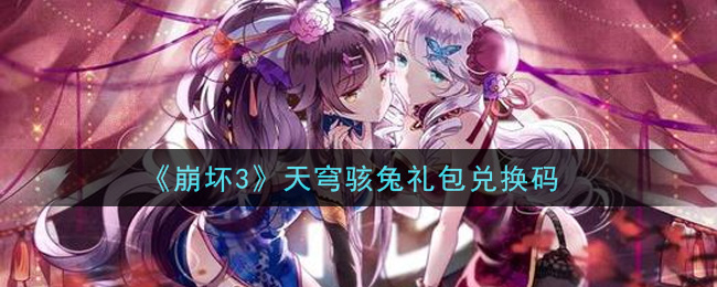 《崩坏3》天穹骇兔礼包兑换码领取
