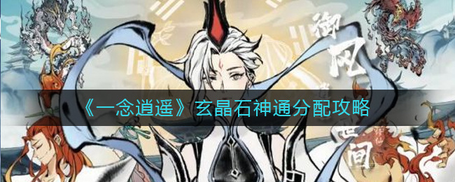 《一念逍遥》玄晶石神通分配攻略
