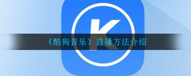 《酷狗音乐》直播方法介绍