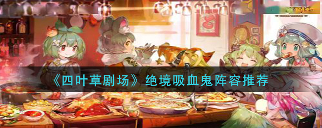 《四叶草剧场》绝境吸血鬼阵容推荐