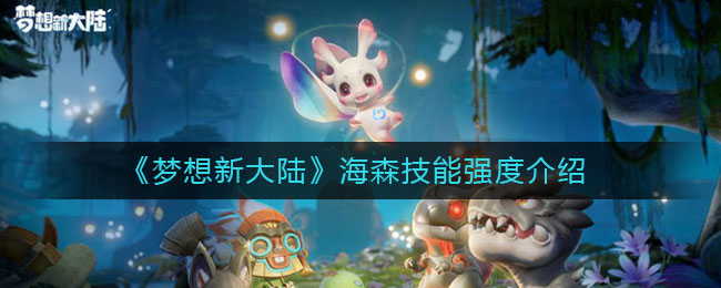 《梦想新大陆》海森技能强度介绍