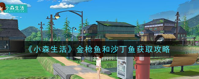 《小森生活》金枪鱼和沙丁鱼获取攻略