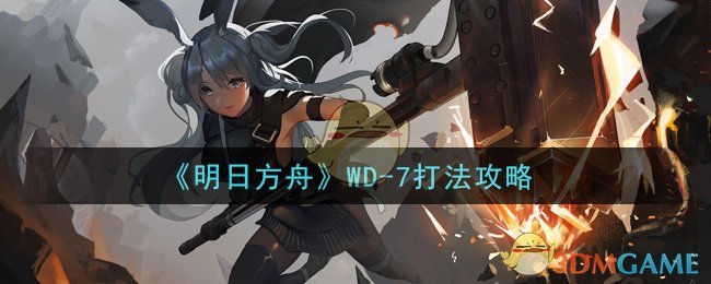《明日方舟》WD-7打法攻略