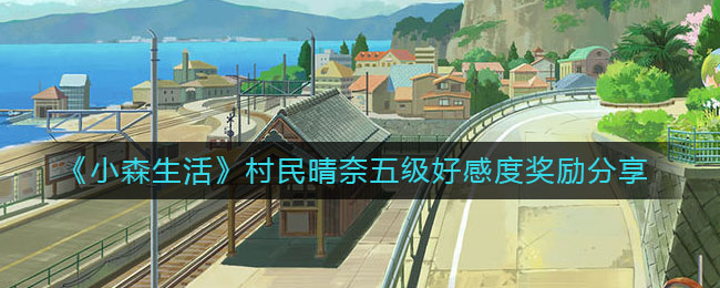《小森生活》村民晴奈五级好感度奖励介绍