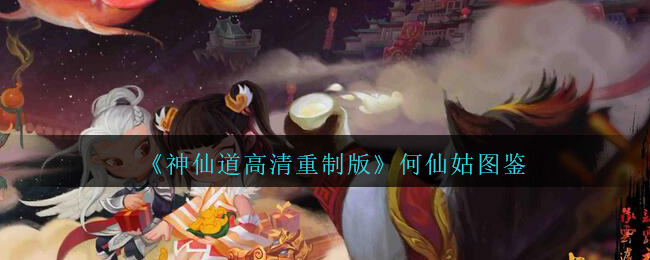 《神仙道高清重制版》何仙姑图鉴