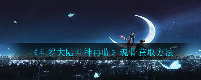 《斗罗大陆斗神再临》魂骨获取方法