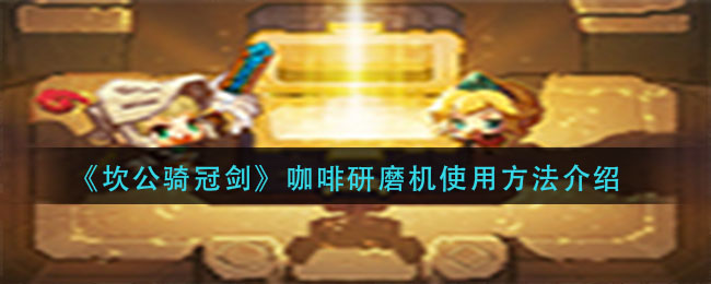 《坎公骑冠剑》咖啡研磨机使用方法介绍
