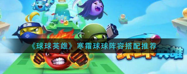 《球球英雄》寒霜球球阵容搭配推荐