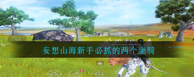 妄想山海新手必抓的两个坐骑
