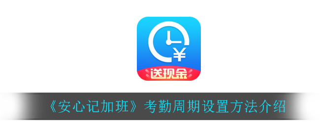 《安心记加班》考勤周期设置方法介绍