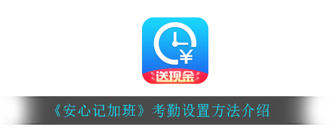 《安心记加班》考勤设置方法介绍