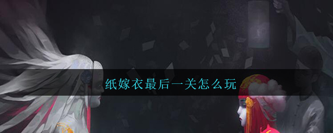 纸嫁衣最后一关怎么玩