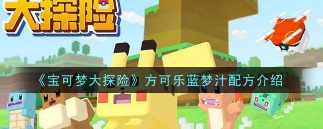 《宝可梦大探险》方可乐蓝梦汁配方介绍