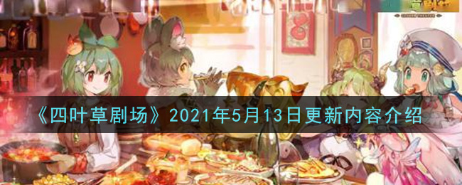 《四叶草剧场》2021年5月13日更新内容介绍