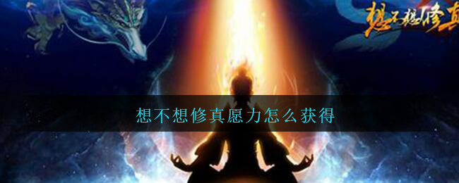 想不想修真愿力怎么获得