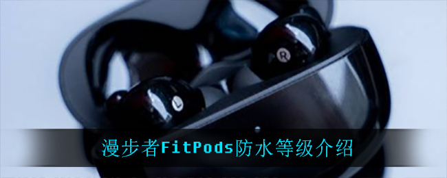 漫步者FitPods防水等级介绍