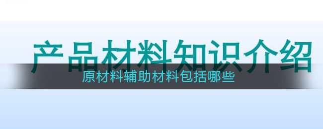 原材料辅助材料包括哪些