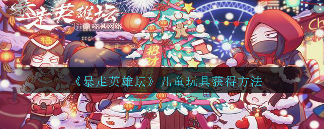 《暴走英雄坛》儿童玩具获得方法