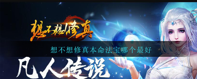 想不想修真本命法宝哪个最好