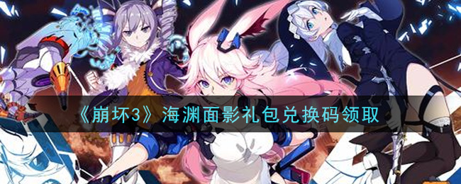 《崩坏3》海渊面影礼包兑换码领取