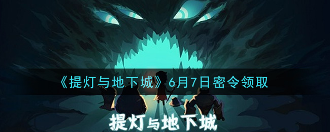 《提灯与地下城》6月7日密令领取