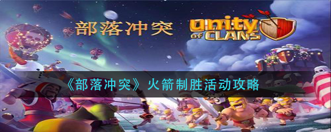 《部落冲突》火箭制胜活动攻略