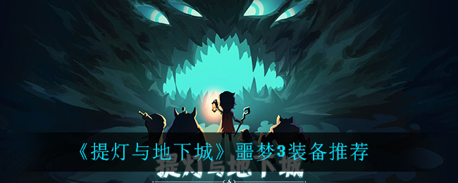 《提灯与地下城》噩梦3装备推荐
