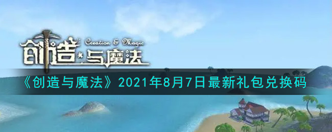《创造与魔法》2021年8月7日最新礼包兑换码