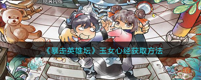 《暴走英雄坛》玉女心经获取方法