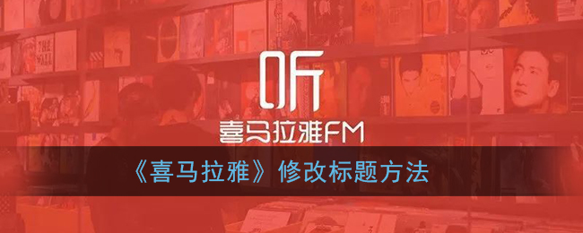 《喜马拉雅》修改标题方法