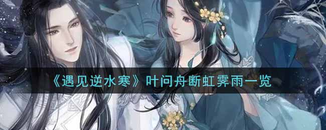 《遇见逆水寒》叶问舟断虹霁雨一览