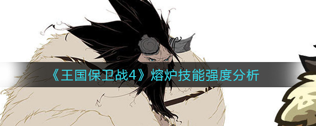 《王国保卫战4》熔炉技能强度分析
