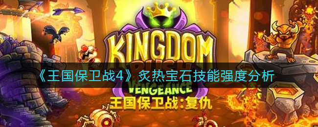 《王国保卫战4》炙热宝石技能强度分析