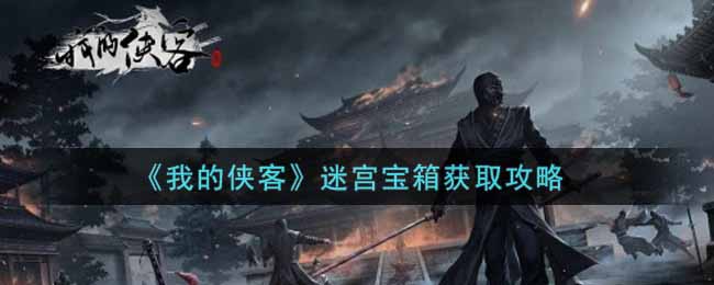 《我的侠客》迷宫宝箱获取攻略